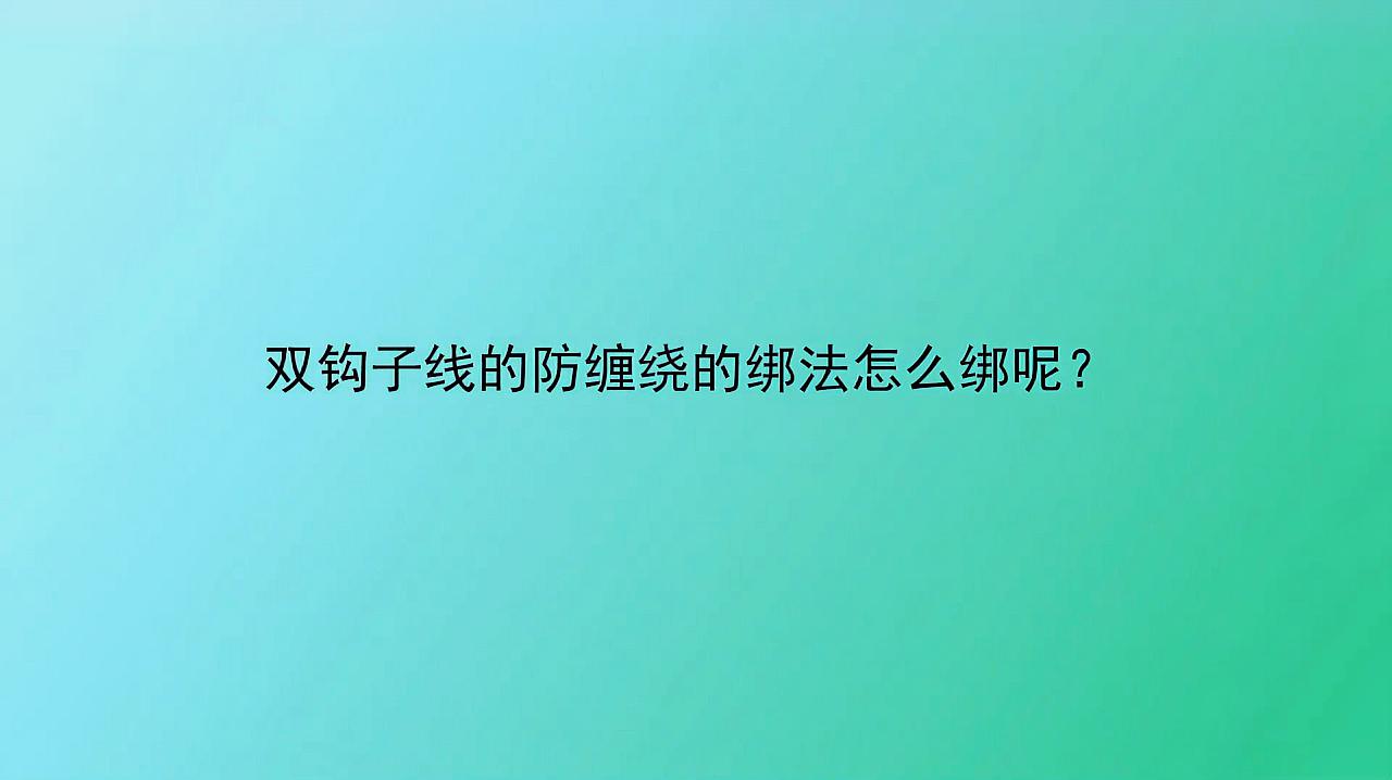 02:08 来源:好看视频-双钩子线不缠绕的绑法,钓鱼的双钩子线怎么绑